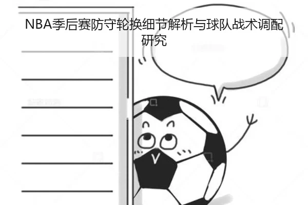 NBA季后赛防守轮换细节解析与球队战术调配研究